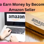 How to Earn Money by Becoming an Amazon Seller