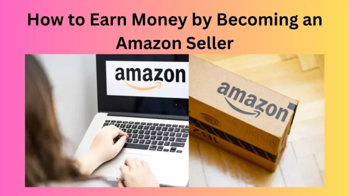 How to Earn Money by Becoming an Amazon Seller