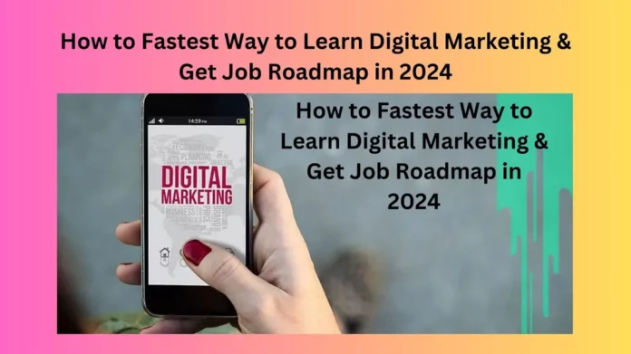 How to Fastest Way to Learn Digital Marketing & Get Job Roadmap in 2024