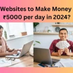 Best 7 Websites to Make Money Online ₹5000 per day in 2024?
