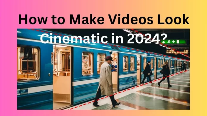 How to Make Videos Look Cinematic in 2024?