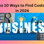 How to 10 Ways to Find Customers in 2024