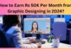 How to Earn Rs 50K Per Month from Graphic Designing in 2024?