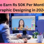How to Earn Rs 50K Per Month from Graphic Designing in 2024?
