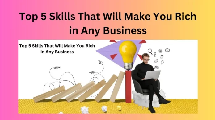 Top 5 Skills That Will Make You Rich in Any Business