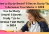 How to Study Smart? 5 Secret Study Tips to Increase Your Marks in 2024