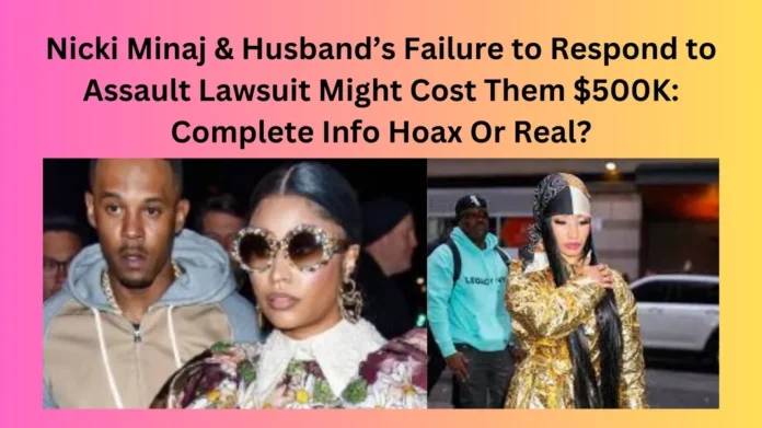 Nicki Minaj & Husband’s Failure to Respond to Assault Lawsuit Might Cost Them $500K
