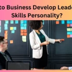 How to Business Develop Leadership Skills Personality?