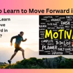How to Learn to Move Forward in Life?