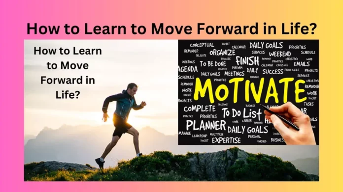 How to Learn to Move Forward in Life?