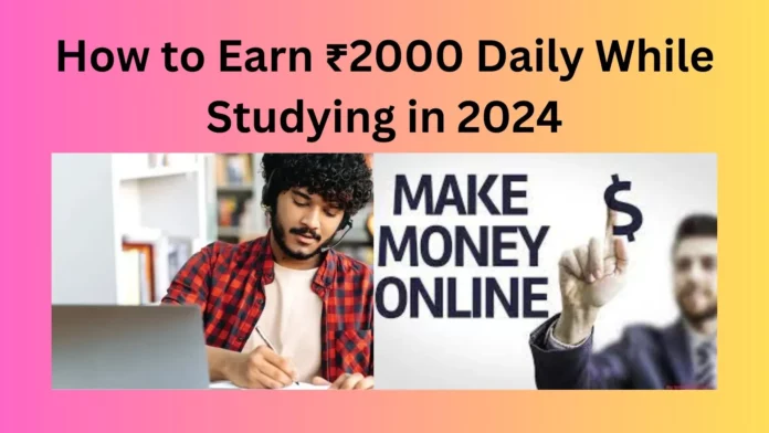 How to Earn ₹2000 Daily While Studying in 2024