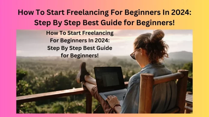 How To Start Freelancing For Beginners In 2024