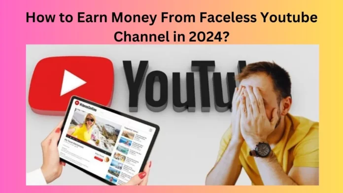 How to Earn Money From Faceless Youtube Channel in 2024?