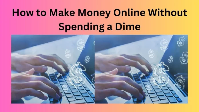 How to Make Money Online Without Spending a Dime