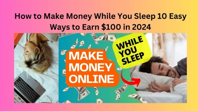 How to Make Money While You Sleep 10 Easy Ways to Earn $100 in 2024