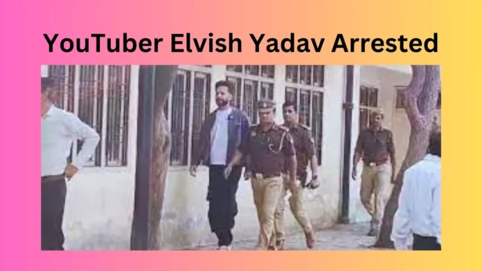 YouTuber Elvish Yadav Arrested
