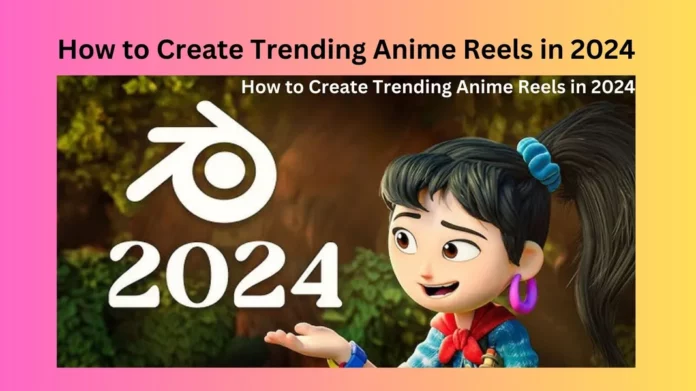 How to Create Trending Anime Reels in 2024
