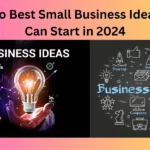 How to Best Small Business Ideas You Can Start in 2024