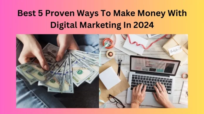 Best 5 Proven Ways To Make Money With Digital Marketing In 2024