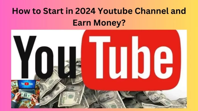 How to Start in 2024 Youtube Channel and Earn Money?