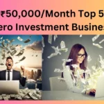 Earn ₹50,000/Month Top 5 Easy Zero Investment Business