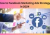 How to Facebook Marketing Ads Strategy in 2024