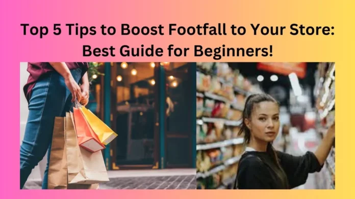Top 5 Tips to Boost Footfall to Your Store