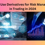 How to Use Derivatives for Risk Management in Trading in 2024
