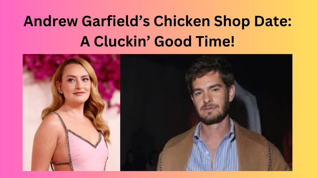 Andrew Garfield’s Chicken Shop Date