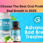 How To Choose The Best Oral Probiotic For Bad Breath in 2025