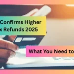 IRS Confirms Higher Tax Refunds 2025
