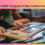 End of Year 2025: Trying Out A New Creative Hobby Today