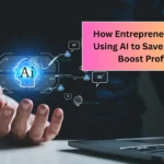 How Entrepreneurs Are Using AI to Save Time & Boost Profit