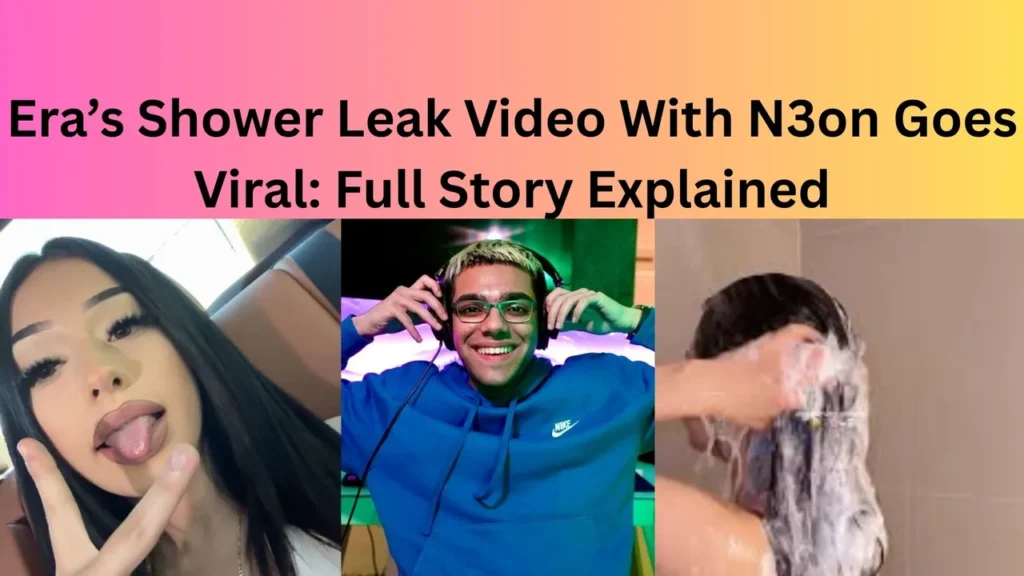 Era’s Shower Leak Video With N3on Goes Viral