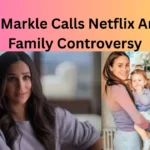 Meghan Markle Calls Netflix Amid New Family Controversy